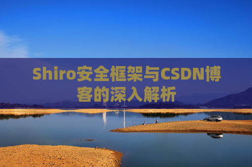 Shiro安全框架与CSDN博客的深入解析